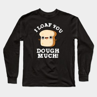 I Love You Dough Much Cute Baking Bread Pun Long Sleeve T-Shirt